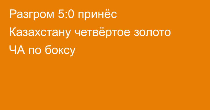Разгром 5:0 принёс Казахстану четвёртое золото ЧА по боксу