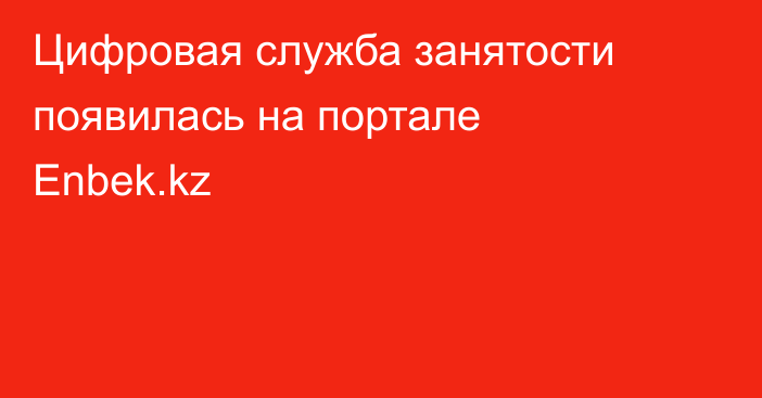 Цифровая служба занятости появилась на портале Enbek.kz