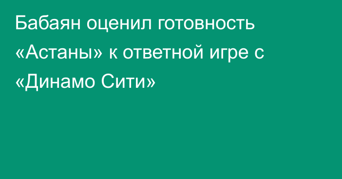 Бабаян оценил готовность «Астаны» к ответной игре с «Динамо Сити»