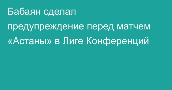 Бабаян сделал предупреждение перед матчем «Астаны» в Лиге Конференций