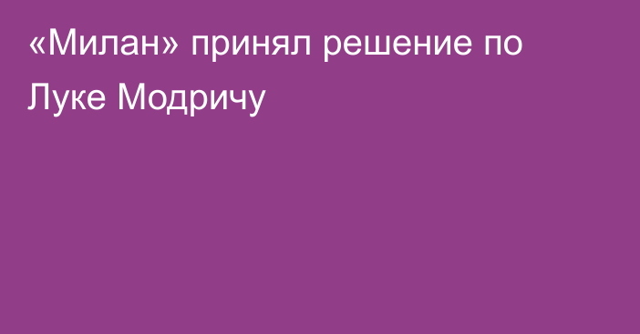 «Милан» принял решение по Луке Модричу