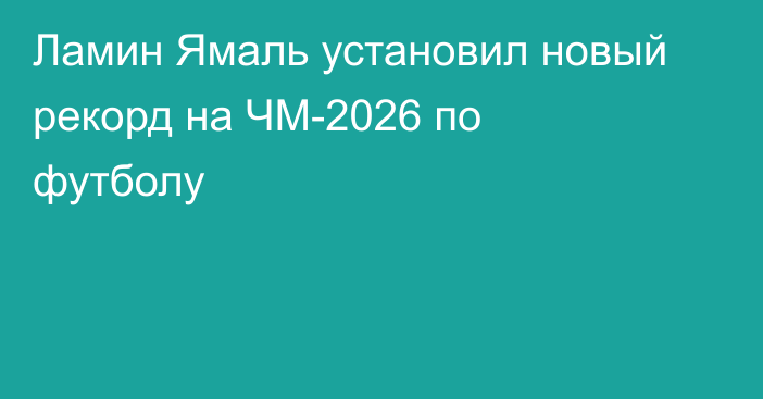 Ламин Ямаль установил новый рекорд на ЧМ-2026 по футболу