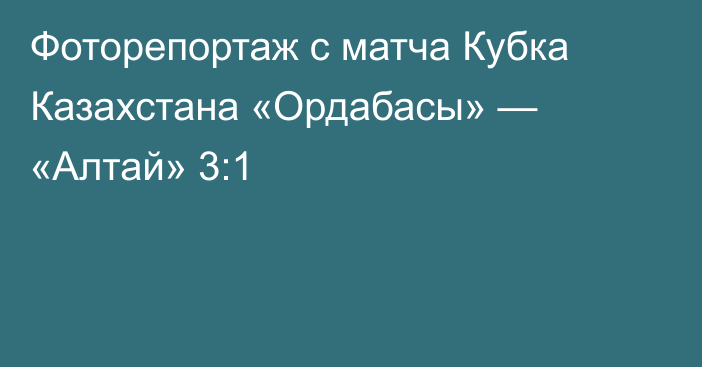 Фоторепортаж с матча Кубка Казахстана «Ордабасы» — «Алтай» 3:1