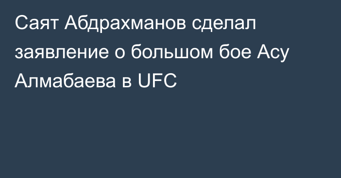 Саят Абдрахманов сделал заявление о большом бое Асу Алмабаева в UFC
