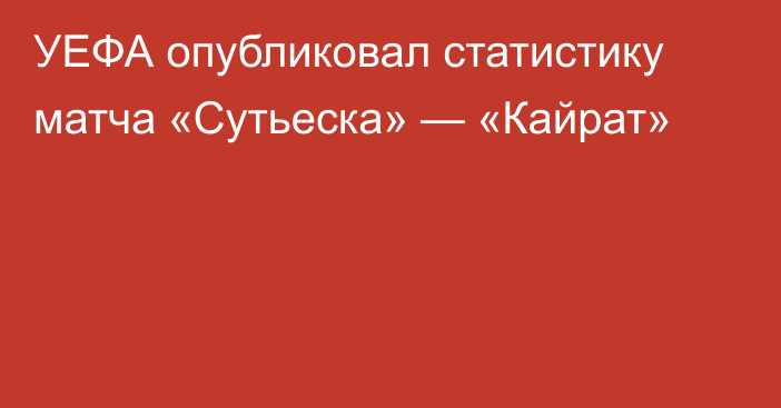 УЕФА опубликовал статистику матча «Сутьеска» — «Кайрат»