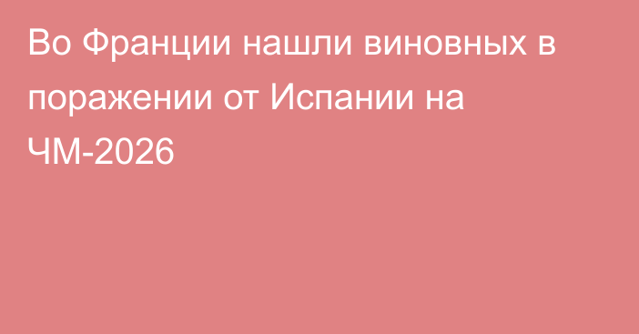 Во Франции нашли виновных в поражении от Испании на ЧМ-2026