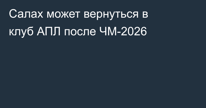 Салах может вернуться в клуб АПЛ после ЧМ-2026