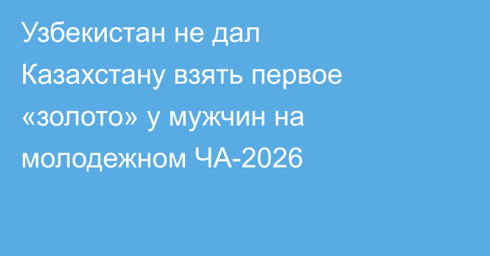 Узбекистан не дал Казахстану взять первое «золото» у мужчин на молодежном ЧА-2026