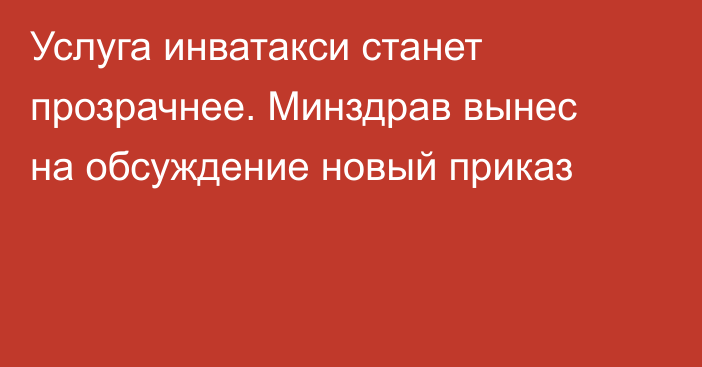 Услуга инватакси станет прозрачнее. Минздрав вынес на обсуждение новый приказ