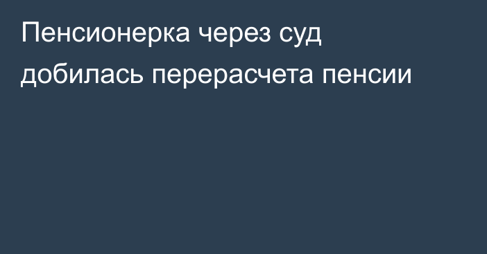 Пенсионерка через суд добилась перерасчета пенсии