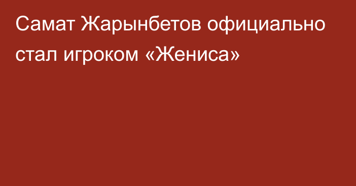 Самат Жарынбетов официально стал игроком «Жениса»