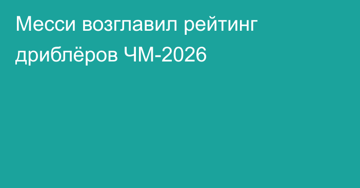 Месси возглавил рейтинг дриблёров ЧМ-2026