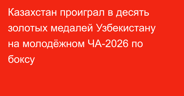 Казахстан проиграл в десять золотых медалей Узбекистану на молодёжном ЧА-2026 по боксу