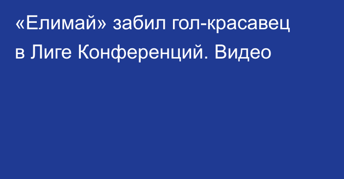 «Елимай» забил гол-красавец в Лиге Конференций. Видео
