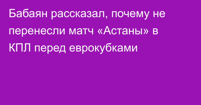 Бабаян рассказал, почему не перенесли матч «Астаны» в КПЛ перед еврокубками
