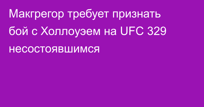 Макгрегор требует признать бой с Холлоуэем на UFC 329 несостоявшимся
