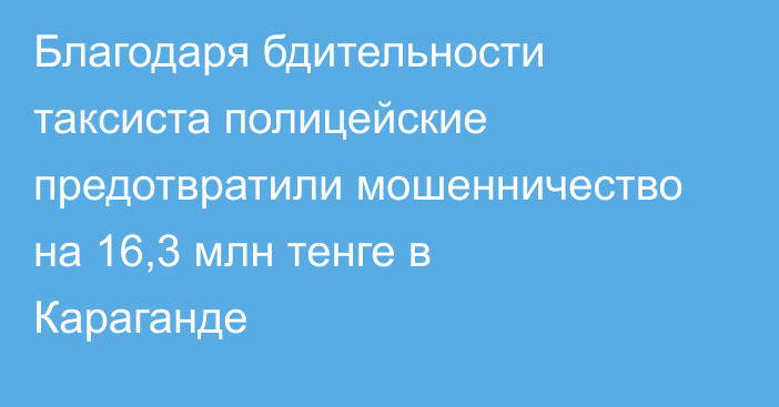 Благодаря бдительности таксиста полицейские предотвратили мошенничество на 16,3 млн тенге в Караганде