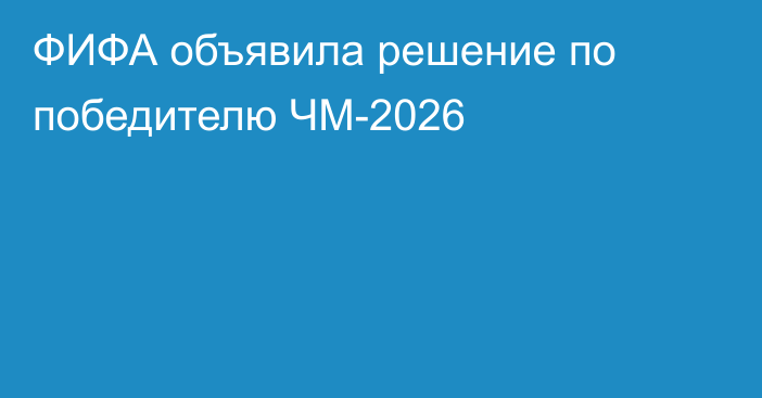 ФИФА объявила решение по победителю ЧМ-2026