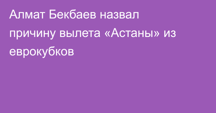 Алмат Бекбаев назвал причину вылета «Астаны» из еврокубков