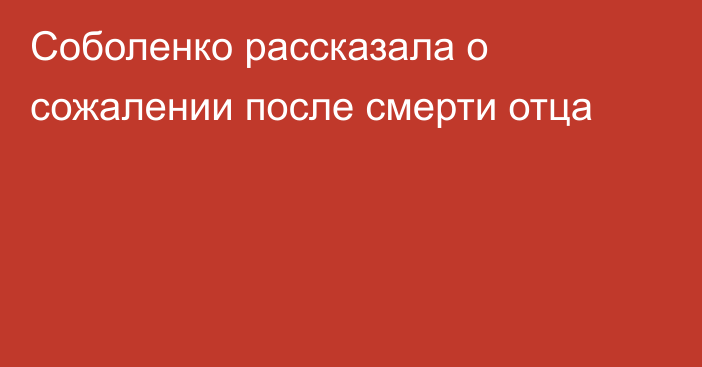 Соболенко рассказала о сожалении после смерти отца