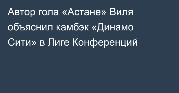 Автор гола «Астане» Виля объяснил камбэк «Динамо Сити» в Лиге Конференций