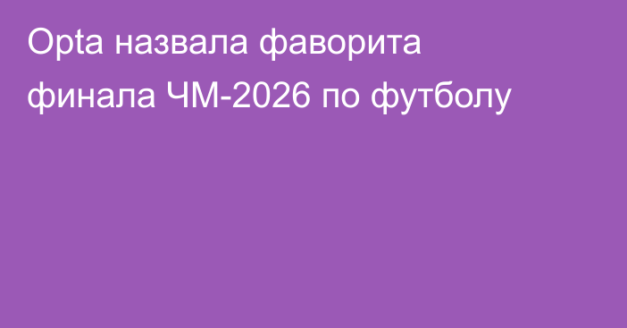 Opta назвала фаворита финала ЧМ-2026 по футболу