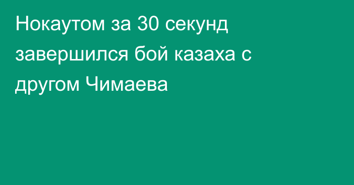 Нокаутом за 30 секунд завершился бой казаха с другом Чимаева