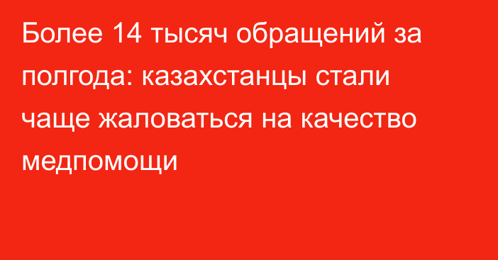 Более 14 тысяч обращений за полгода: казахстанцы стали чаще жаловаться на качество медпомощи