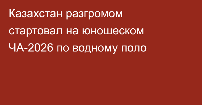 Казахстан разгромом стартовал на юношеском ЧА-2026 по водному поло