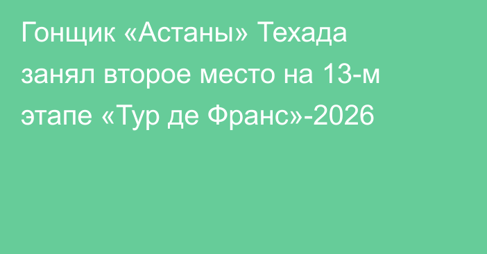 Гонщик «Астаны» Техада занял второе место на 13-м этапе «Тур де Франс»-2026