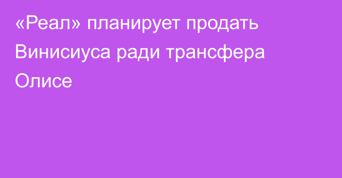 «Реал» планирует продать Винисиуса ради трансфера Олисе