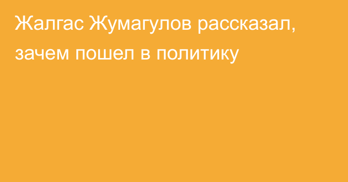 Жалгас Жумагулов рассказал, зачем пошел в политику