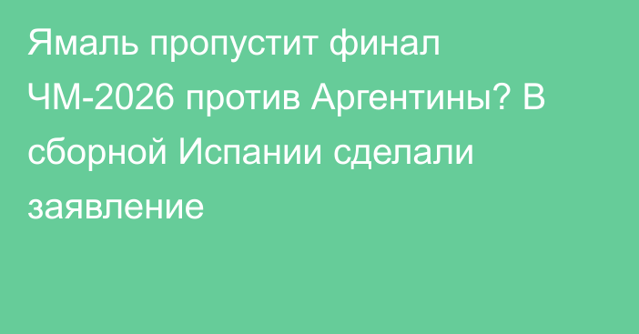 Ямаль пропустит финал ЧМ-2026 против Аргентины? В сборной Испании сделали заявление