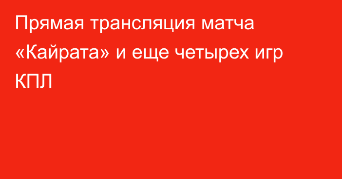 Прямая трансляция матча «Кайрата» и еще четырех игр КПЛ
