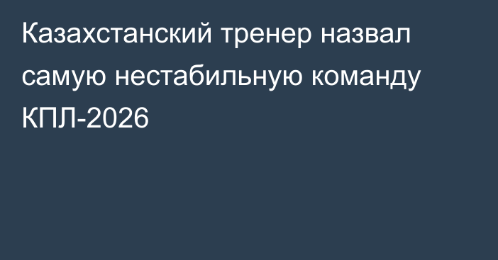 Казахстанский тренер назвал самую нестабильную команду КПЛ-2026