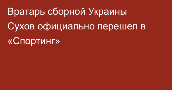 Вратарь сборной Украины Сухов официально перешел в «Спортинг»