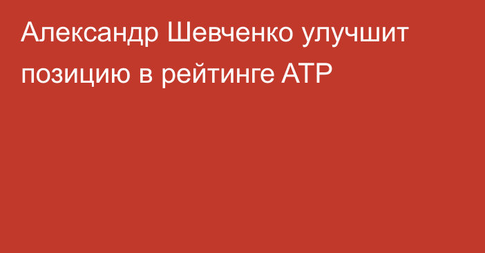 Александр Шевченко улучшит позицию в рейтинге ATP