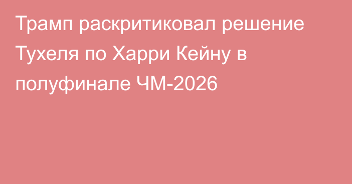 Трамп раскритиковал решение Тухеля по Харри Кейну в полуфинале ЧМ-2026