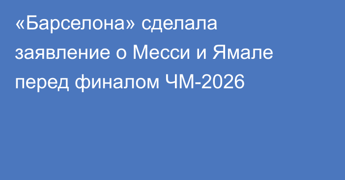 «Барселона» сделала заявление о Месси и Ямале перед финалом ЧМ-2026