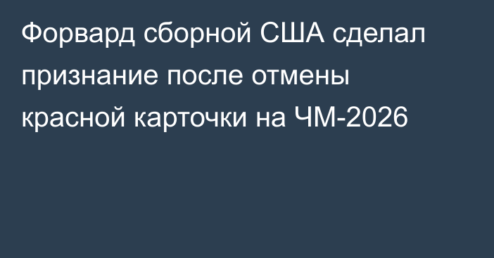 Форвард сборной США сделал признание после отмены красной карточки на ЧМ-2026