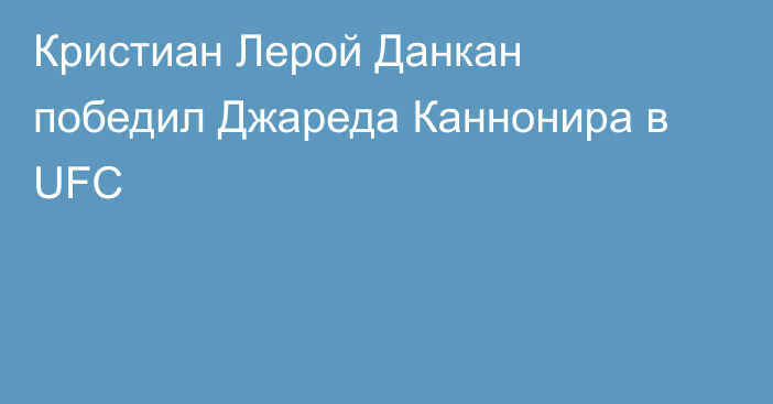 Кристиан Лерой Данкан победил Джареда Каннонира в UFC
