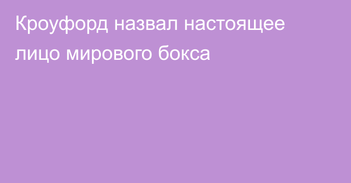 Кроуфорд назвал настоящее лицо мирового бокса