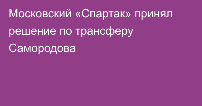 Московский «Спартак» принял решение по трансферу Самородова