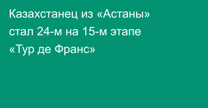Казахстанец из «Астаны» стал 24-м на 15-м этапе «Тур де Франс»