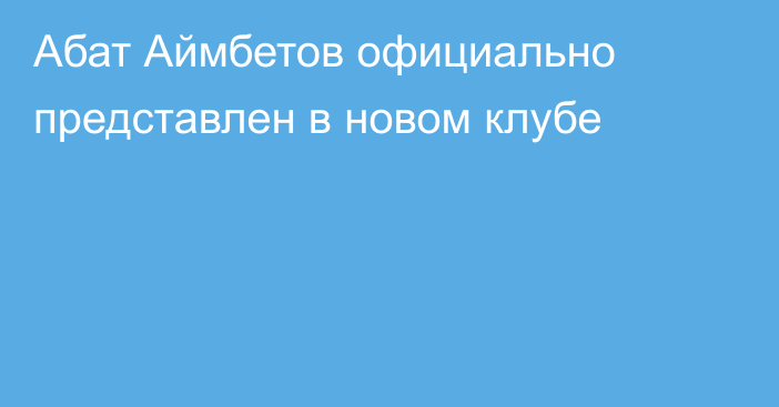 Абат Аймбетов официально представлен в новом клубе