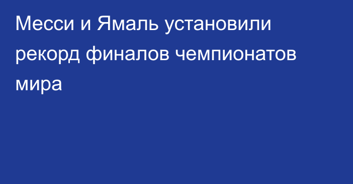 Месси и Ямаль установили рекорд финалов чемпионатов мира