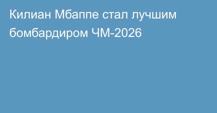 Килиан Мбаппе стал лучшим бомбардиром ЧМ-2026