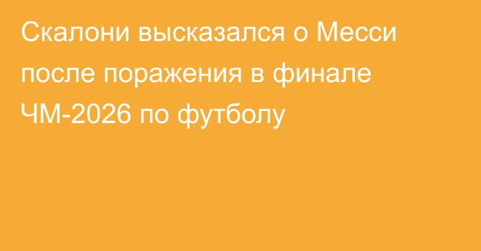 Скалони высказался о Месси после поражения в финале ЧМ-2026 по футболу