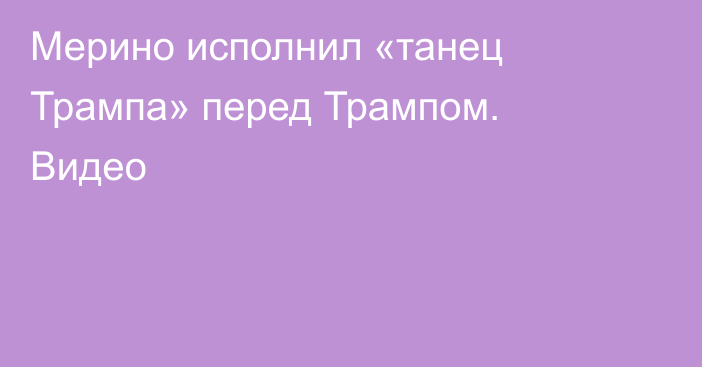 Мерино исполнил «танец Трампа» перед Трампом. Видео