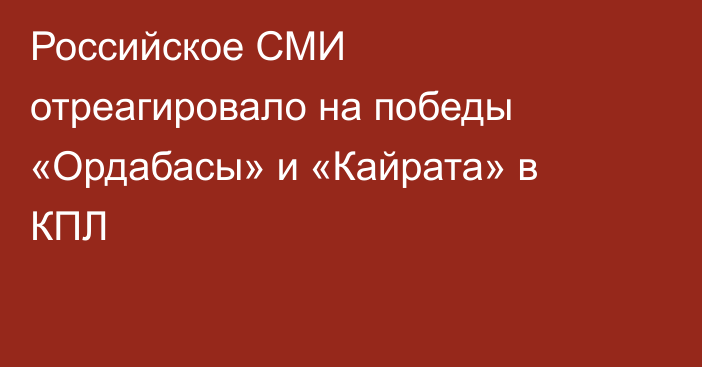 Российское СМИ отреагировало на победы «Ордабасы» и «Кайрата» в КПЛ